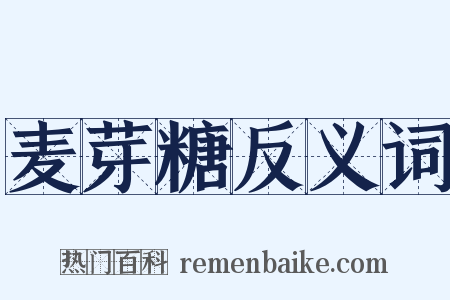 麦芽糖反义词是什么意思的图片